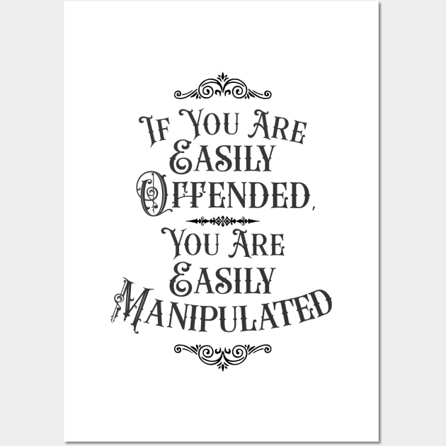 If You Are Easily Offended, You Are Easily Manipulated (3) - Wisdom Wall Art by Vector-Artist